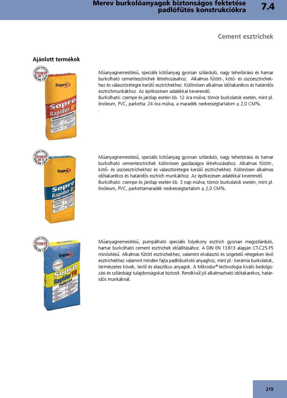 Burkolható: csempe és járólap esetén kb. 12 óra múlva; tömör burkolatok esetén, mint pl. linóleum, PVC, parketta: 24 óra múlva, a maradék nedvességtartalom 2,0 CM%.