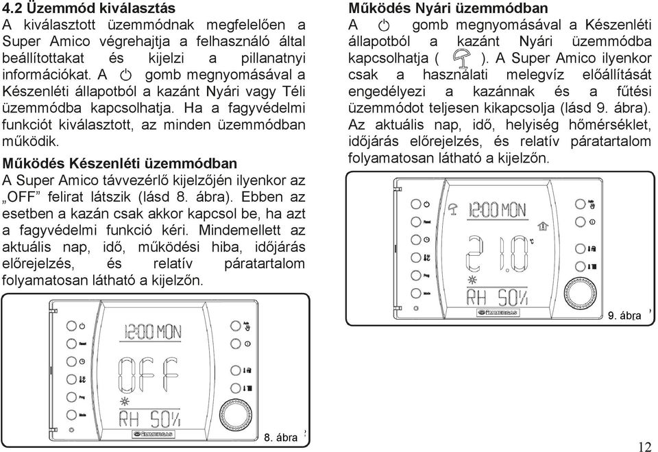 Működés Készenléti üzemmódban A Super Amico távvezérlő kijelzőjén ilyenkor az OFF felirat látszik (lásd 8. ábra). Ebben az esetben a kazán csak akkor kapcsol be, ha azt a fagyvédelmi funkció kéri.