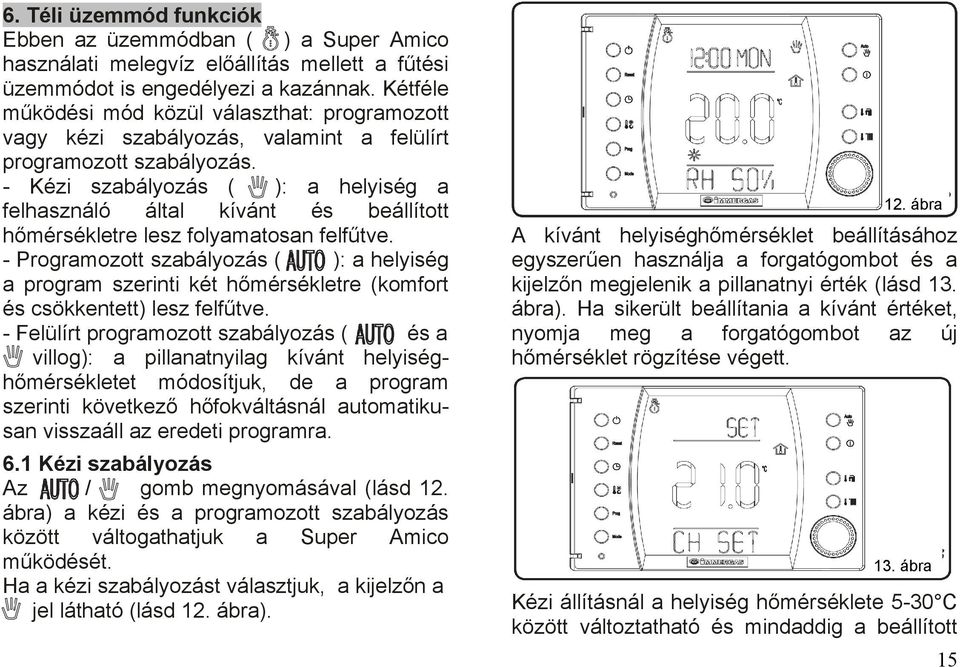 - Kézi szabályozás ( ): a helyiség a felhasználó által kívánt és beállított hőmérsékletre lesz folyamatosan felfűtve.