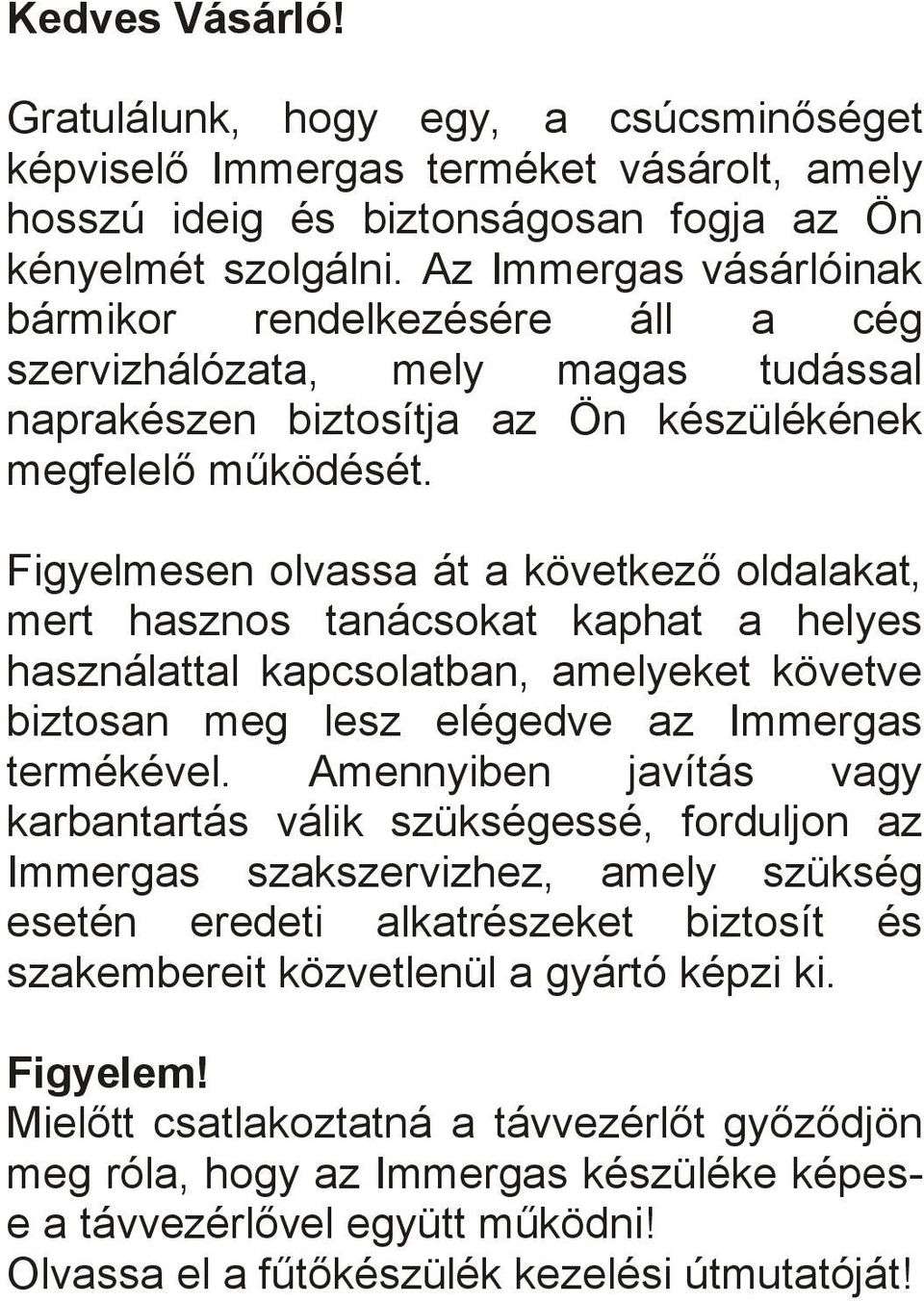 Figyelmesen olvassa át a következő oldalakat, mert hasznos tanácsokat kaphat a helyes használattal kapcsolatban, amelyeket követve biztosan meg lesz elégedve az Immergas termékével.