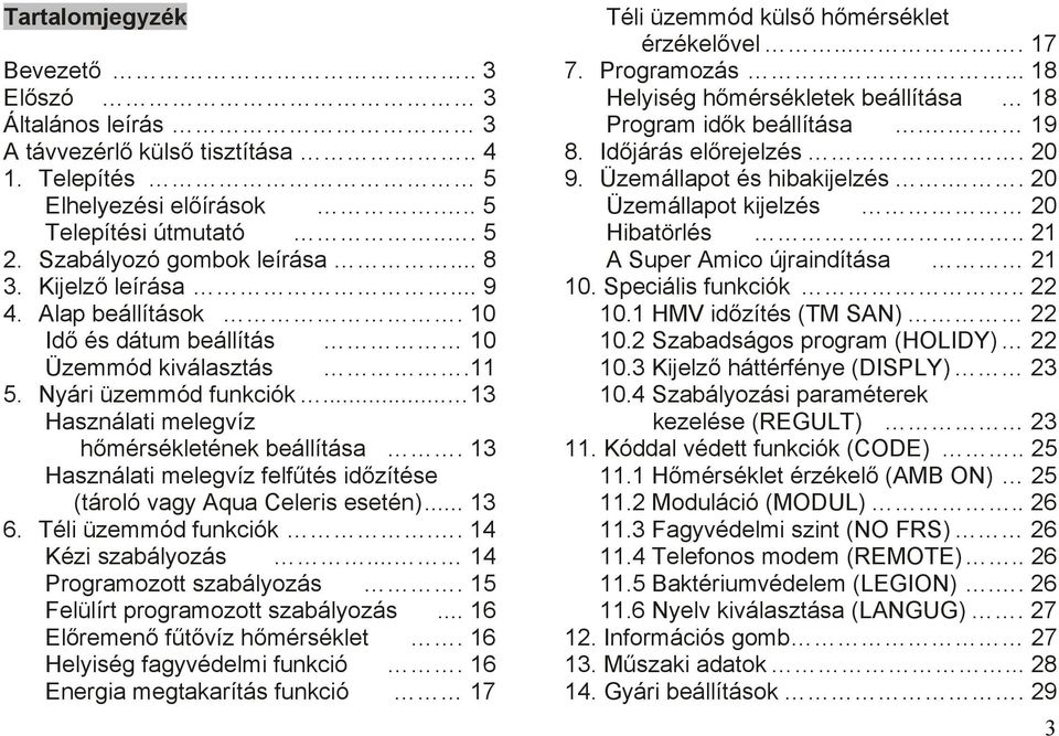 13 Használati melegvíz felfűtés időzítése (tároló vagy Aqua Celeris esetén)... 13 6. Téli üzemmód funkciók.. 14 Kézi szabályozás... 14 Programozott szabályozás. 15 Felülírt programozott szabályozás.