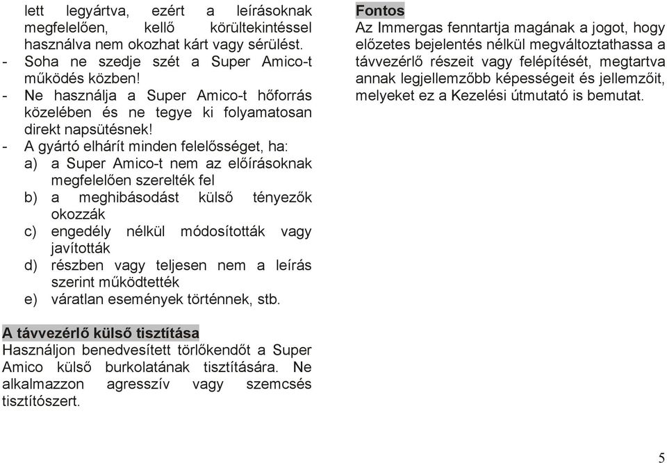 - A gyártó elhárít minden felelősséget, ha: a) a Super Amico-t nem az előírásoknak megfelelően szerelték fel b) a meghibásodást külső tényezők okozzák c) engedély nélkül módosították vagy javították