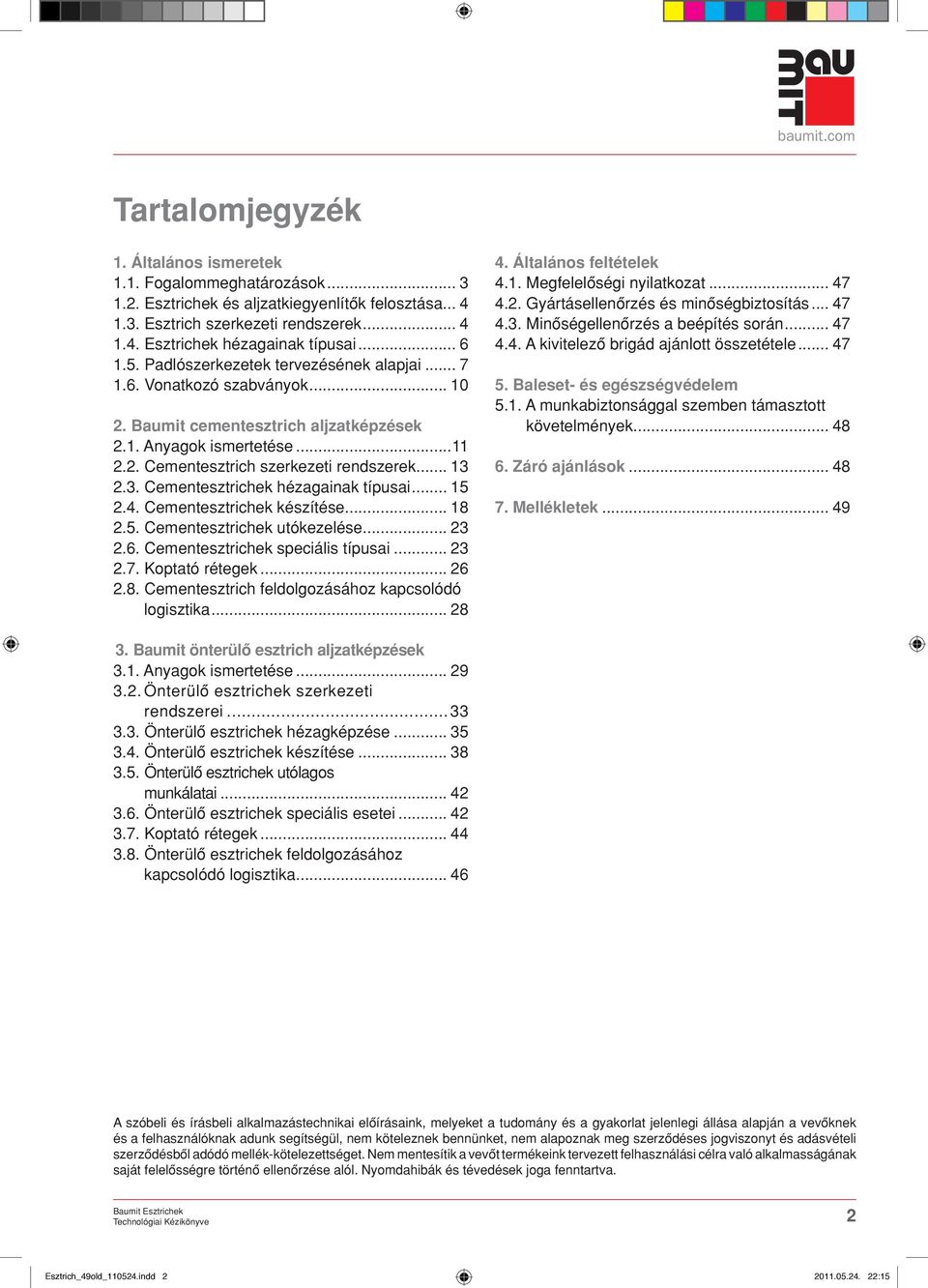 3. Cementesztrichek hézagainak típusai... 5.4. Cementesztrichek készítése... 8.5. Cementesztrichek utókezelése... 3.6. Cementesztrichek speciális típusai... 3.7. Koptató rétegek... 6.8. Cementesztrich feldolgozásához kapcsolódó logisztika.