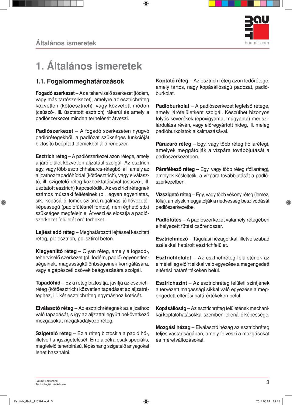 úsztatott esztrich) rákerül és amely a padlószerkezet minden terhelését átveszi.