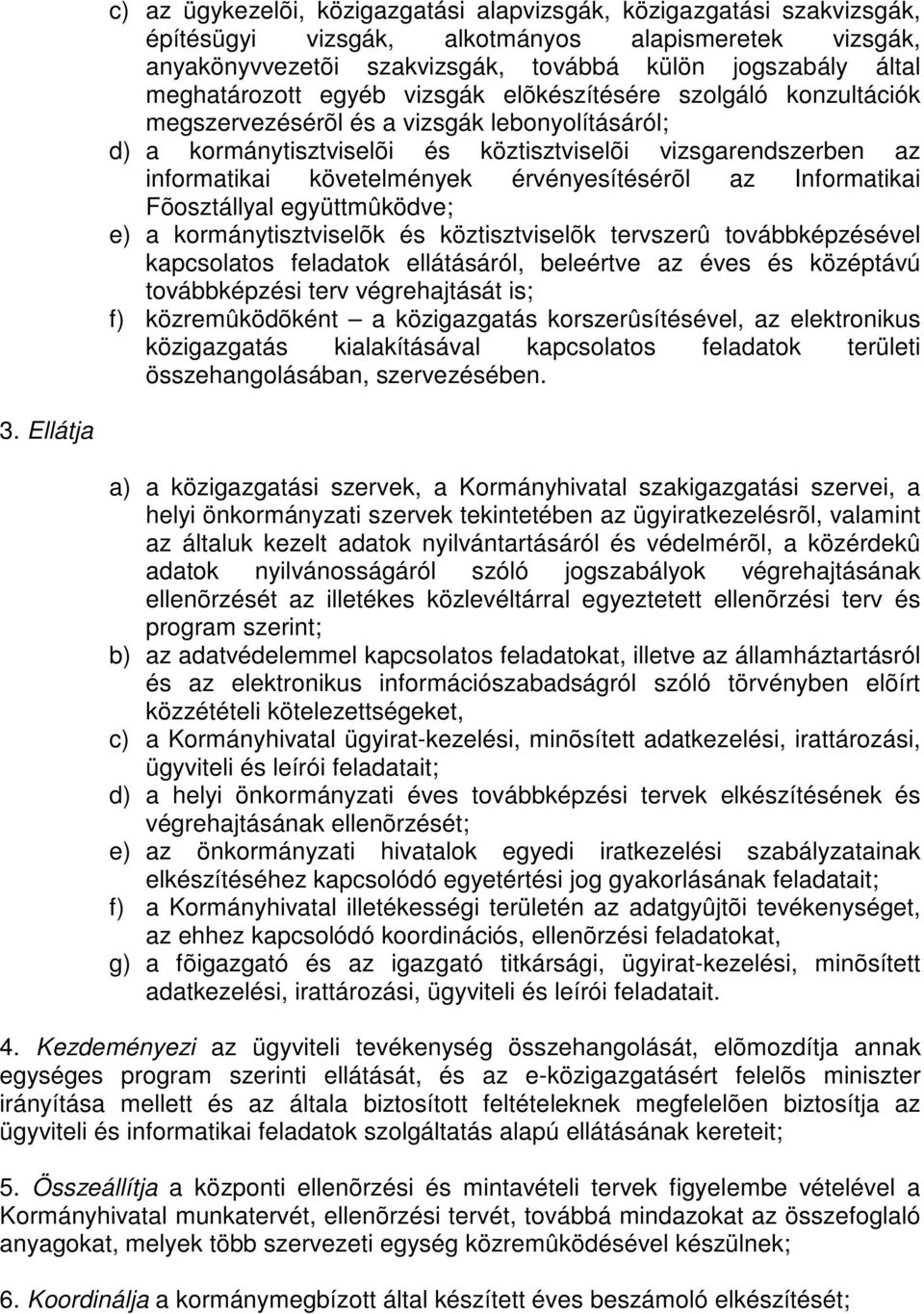 követelmények érvényesítésérõl az Informatikai Fõosztállyal együttmûködve; e) a kormánytisztviselõk és köztisztviselõk tervszerû továbbképzésével kapcsolatos feladatok ellátásáról, beleértve az éves