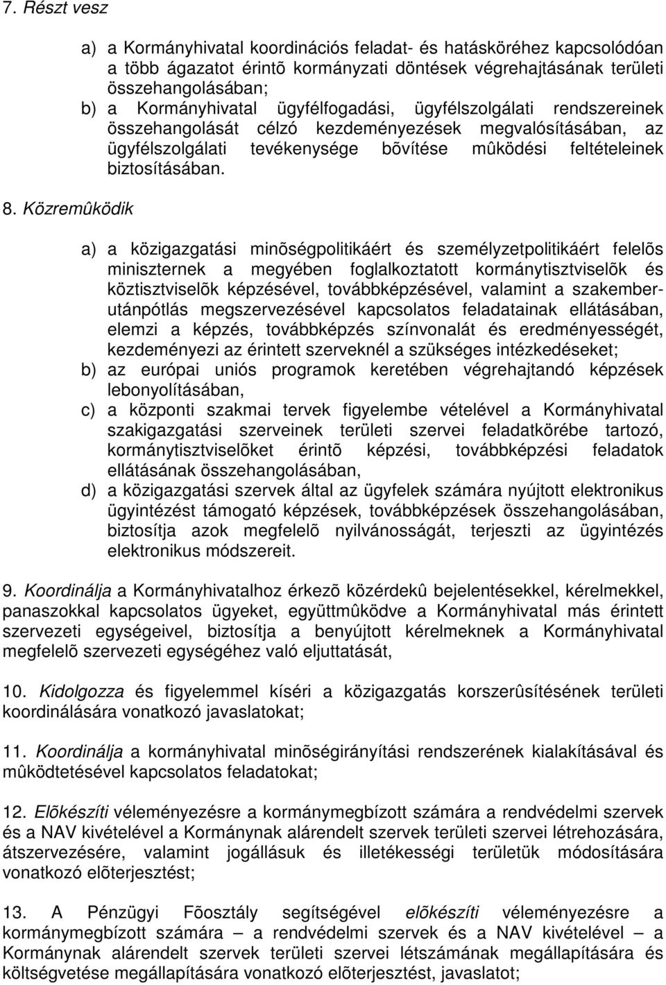 ügyfélfogadási, ügyfélszolgálati rendszereinek összehangolását célzó kezdeményezések megvalósításában, az ügyfélszolgálati tevékenysége bõvítése mûködési feltételeinek biztosításában.