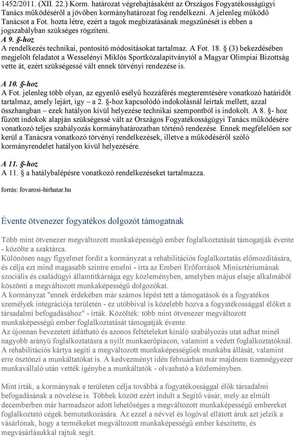 (3) bekezdésében megjelölt feladatot a Wesselényi Miklós Sportközalapítványtól a Magyar Olimpiai Bizottság vette át, ezért szükségessé vált ennek törvényi rendezése is. A 10. -hoz A Fot.