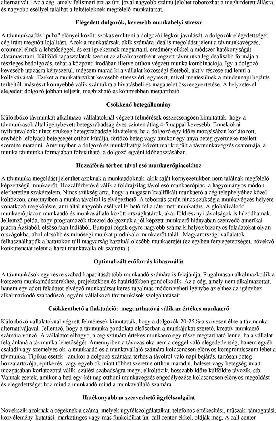 Azok a munkatársak, akik számára ideális megoldást jelent a távmunkavégzés, örömmel élnek a lehetőséggel, és ezt igyekeznek megtartani, eredményeikkel a módszer hatékonyságát alátámasztani.