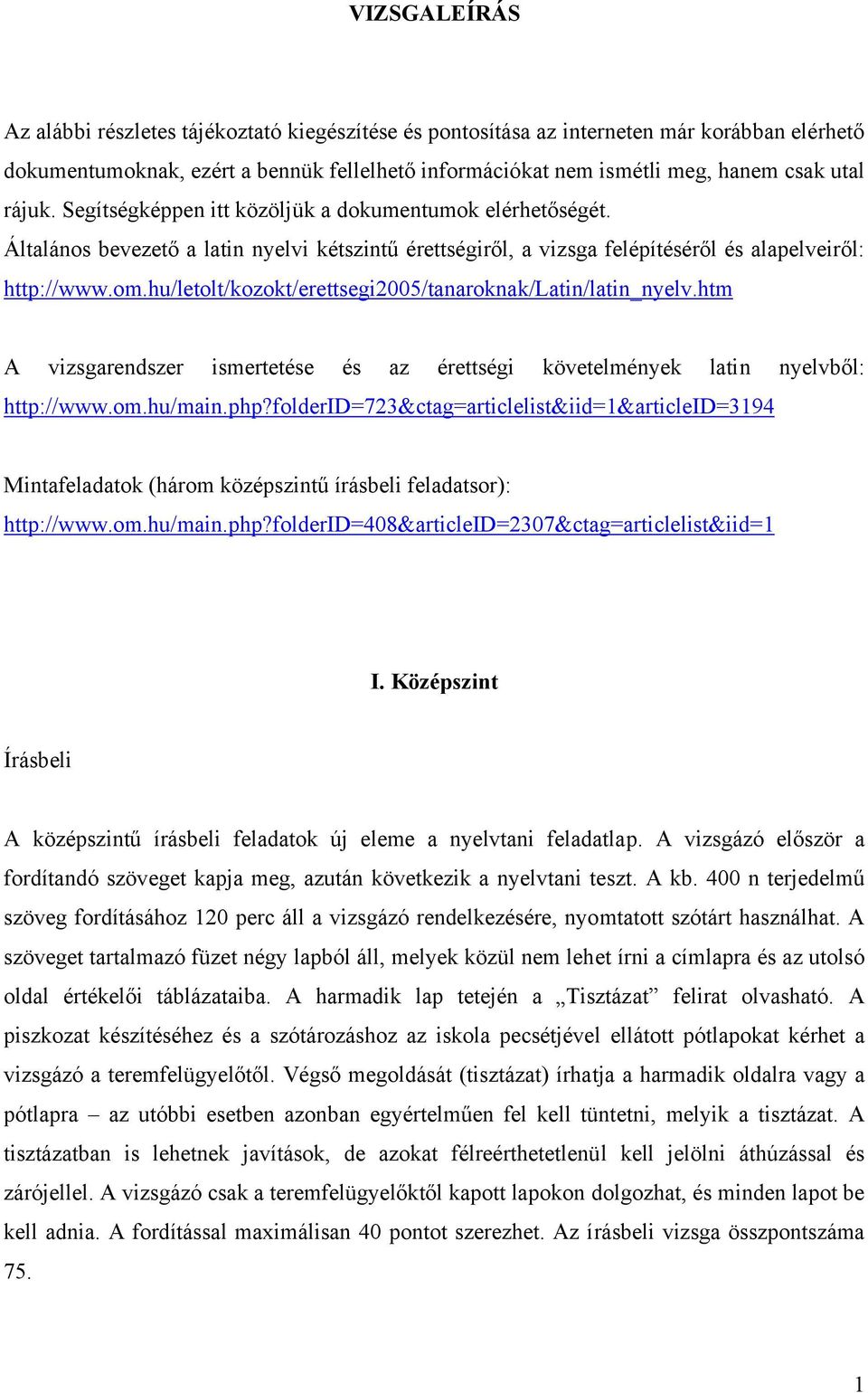 hu/letolt/kozokt/erettsegi2005/tanaroknak/latin/latin_nyelv.htm A vizsgarendszer ismertetése és az érettségi követelmények latin nyelvből: http://www.om.hu/main.php?