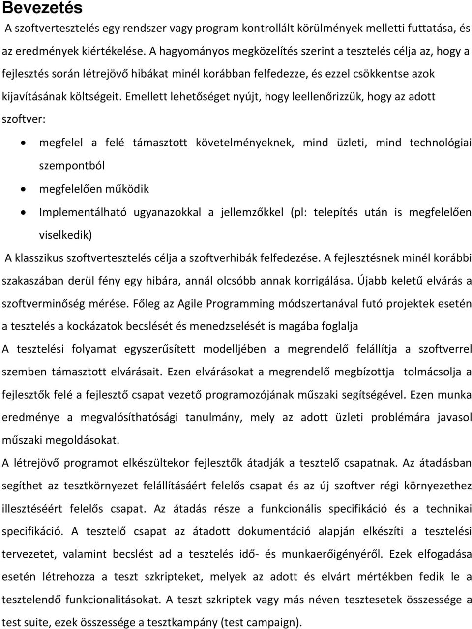 Emellett lehetőséget nyújt, hogy leellenőrizzük, hogy az adott szoftver: megfelel a felé támasztott követelményeknek, mind üzleti, mind technológiai szempontból megfelelően működik Implementálható