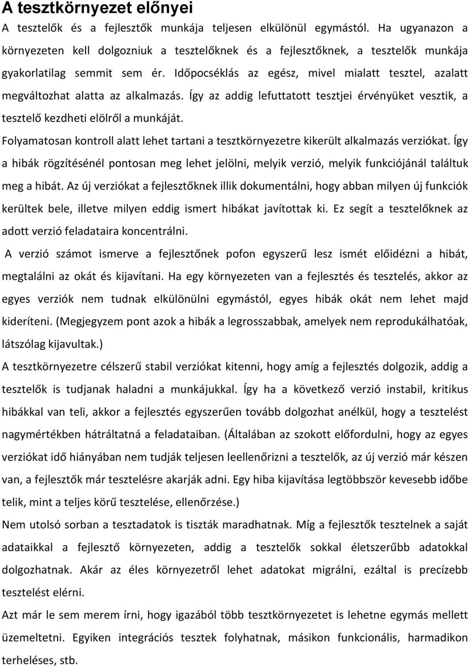 Időpocséklás az egész, mivel mialatt tesztel, azalatt megváltozhat alatta az alkalmazás. Így az addig lefuttatott tesztjei érvényüket vesztik, a tesztelő kezdheti elölről a munkáját.