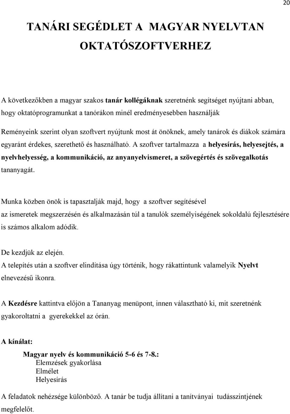 A szoftver tartalmazza a helyesírás, helyesejtés, a nyelvhelyesség, a kommunikáció, az anyanyelvismeret, a szövegértés és szövegalkotás tananyagát.