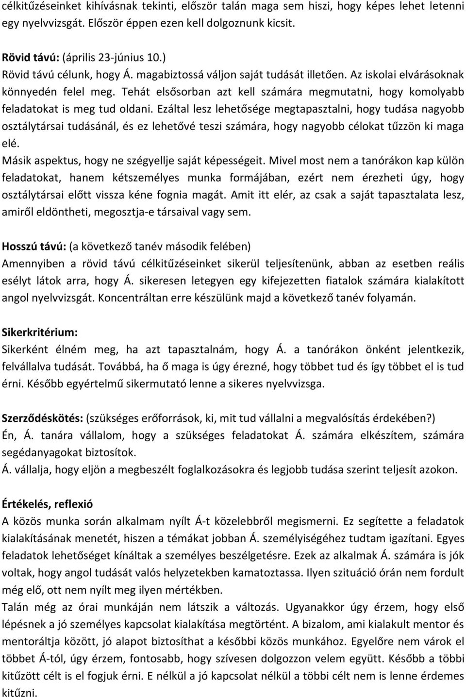 Tehát elsősorban azt kell számára megmutatni, hogy komolyabb feladatokat is meg tud oldani.