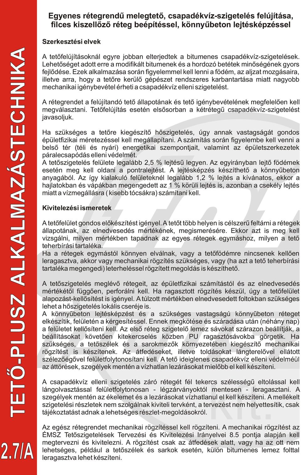 Ezek alkalmazása során figyelemmel kell lenni a födém, az aljzat mozgásaira, illetve arra, hogy a tetõre kerülõ gépészet rendszeres karbantartása miatt nagyobb mechanikai igénybevétel érheti a