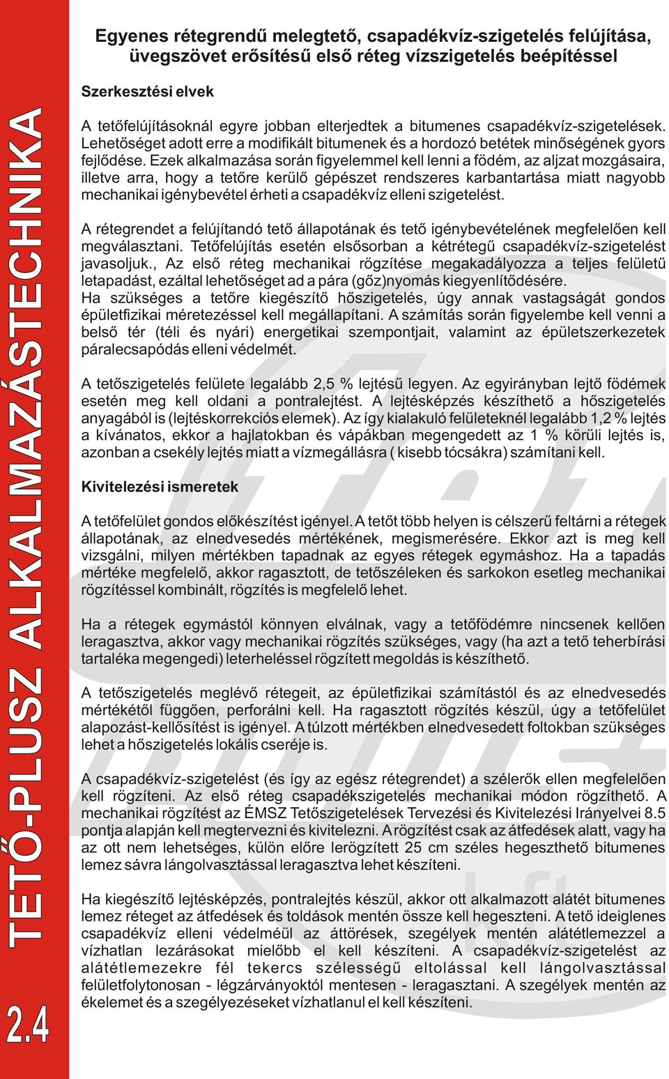 Ezek alkalmazása során figyelemmel kell lenni a födém, az aljzat mozgásaira, illetve arra, hogy a tetõre kerülõ gépészet rendszeres karbantartása miatt nagyobb mechanikai igénybevétel érheti a