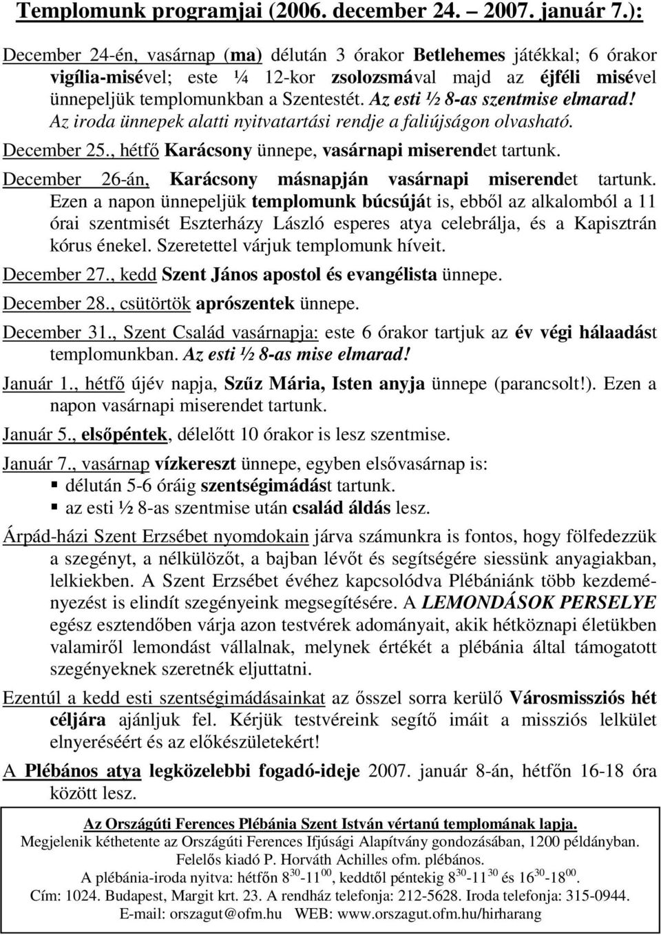 Az esti ½ 8-as szentmise elmarad! Az iroda ünnepek alatti nyitvatartási rendje a faliújságon olvasható. December 25., hétfı Karácsony ünnepe, vasárnapi miserendet tartunk.