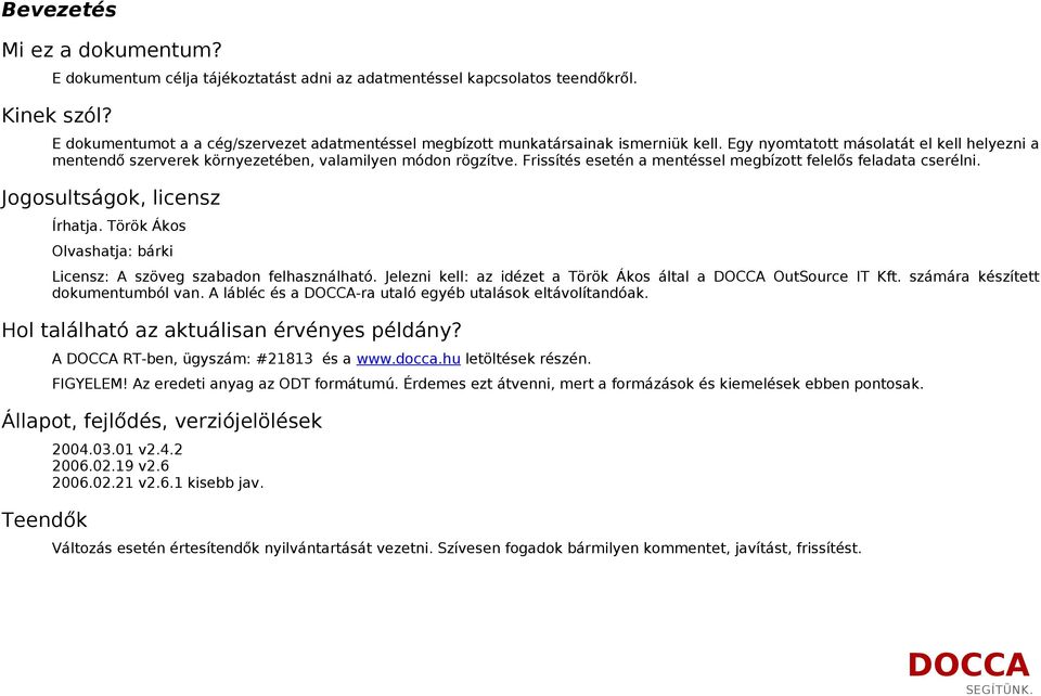 Frissítés esetén a mentéssel megbízott felelős feladata cserélni. Jogosultságok, licensz Írhatja. Török Ákos Olvashatja: bárki Licensz: A szöveg szabadon felhasználható.