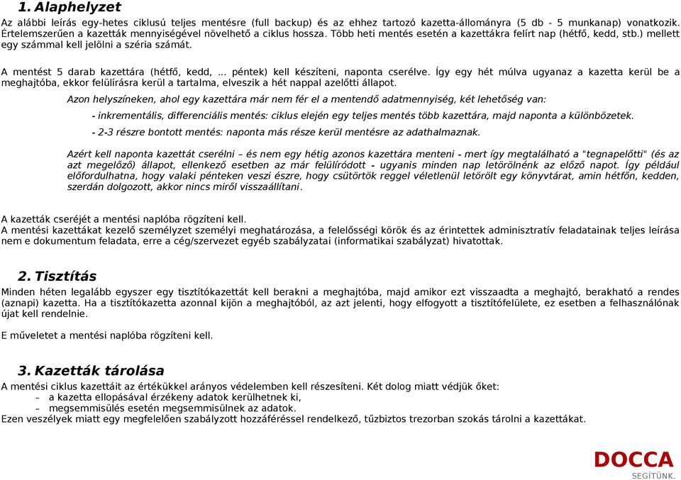 A mentést 5 darab kazettára (hétfő, kedd,... péntek) kell készíteni, naponta cserélve.