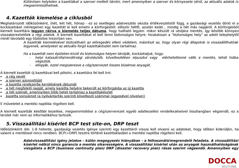 kazettát ki kell emelni a körforgásból: először hétfő, azután kedd... mindig a hét más napjáról.