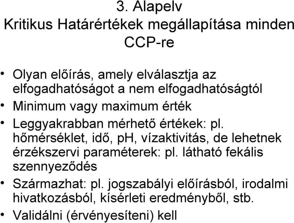 hőmérséklet, idő, ph, vízaktivitás, de lehetnek érzékszervi paraméterek: pl.