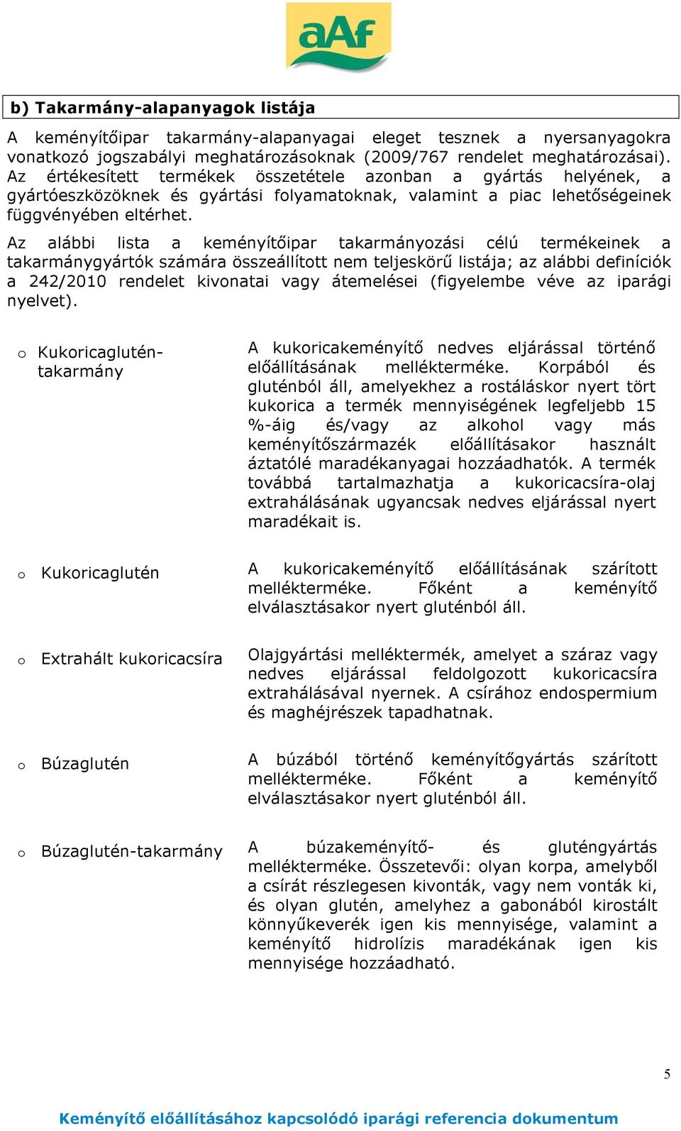 Az alábbi lista a keményít ipar takarmányozási célú termékeinek a takarmánygyártók számára összeállított nem teljeskör listája; az alábbi definíciók a 242/2010 rendelet kivonatai vagy átemelései