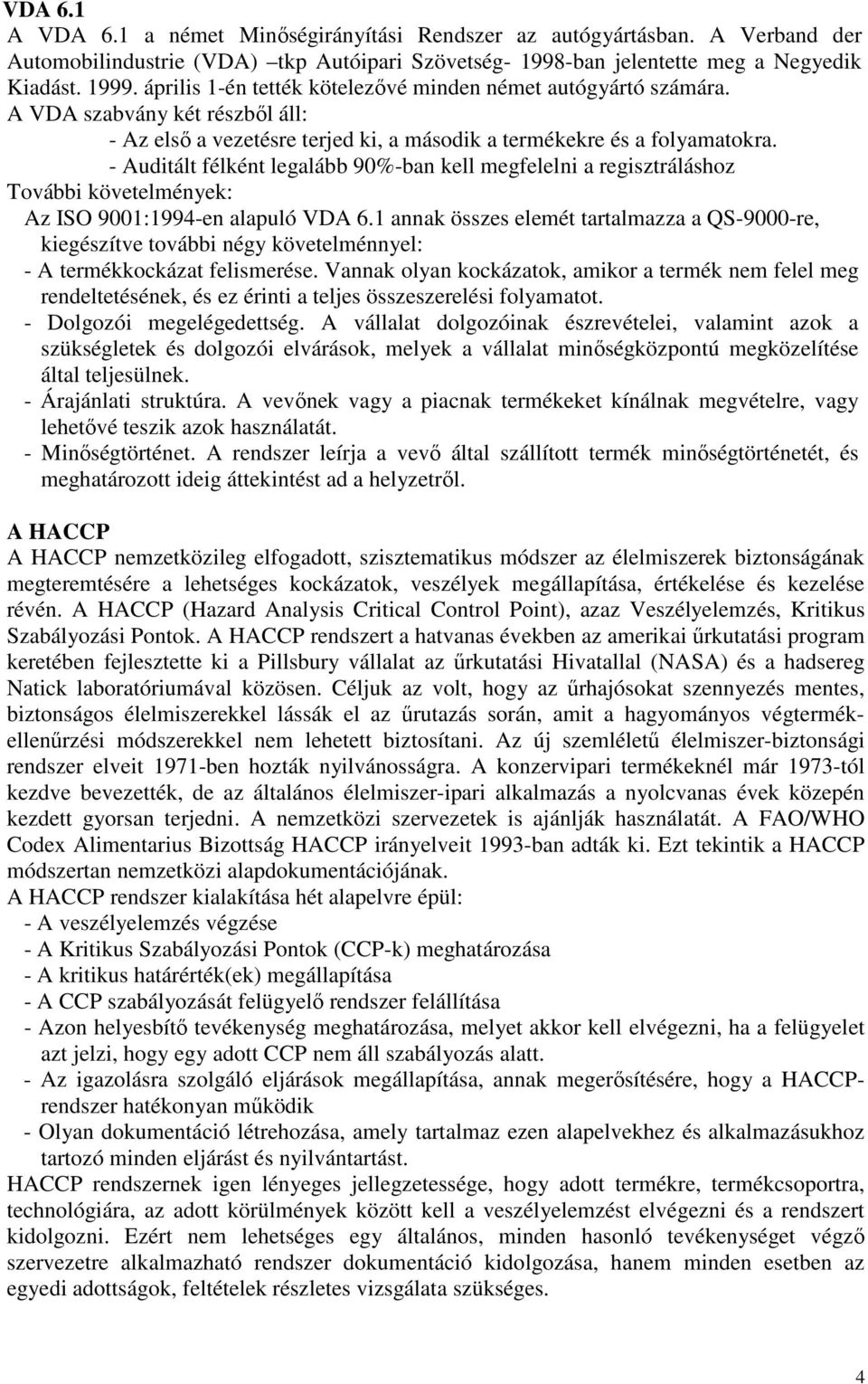 - Auditált félként legalább 90%-ban kell megfelelni a regisztráláshoz További követelmények: Az ISO 9001:1994-en alapuló VDA 6.
