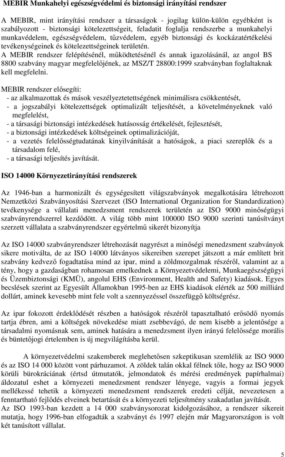A MEBIR rendszer felépítésénél, mőködtetésénél és annak igazolásánál, az angol BS 8800 szabvány magyar megfelelıjének, az MSZ/T 28800:1999 szabványban foglaltaknak kell megfelelni.