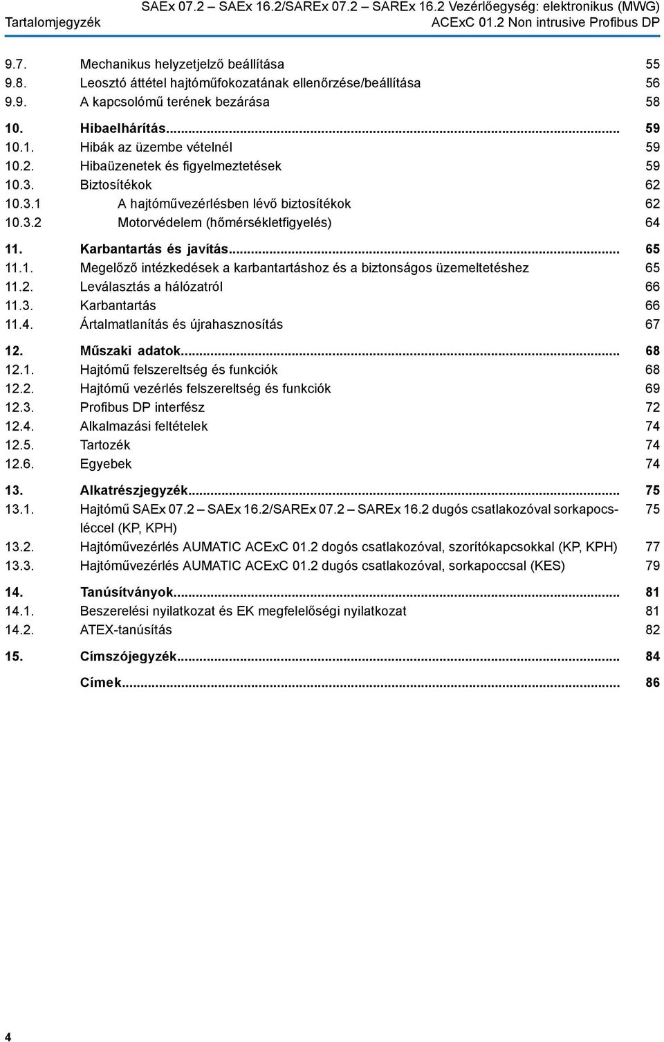 Karbantartás és javítás... 11.1. Megelőző intézkedések a karbantartáshoz és a biztonságos üzemeltetéshez 11.2. Leválasztás a hálózatról 11.3. Karbantartás 11.4. Ártalmatlanítás és újrahasznosítás 12.