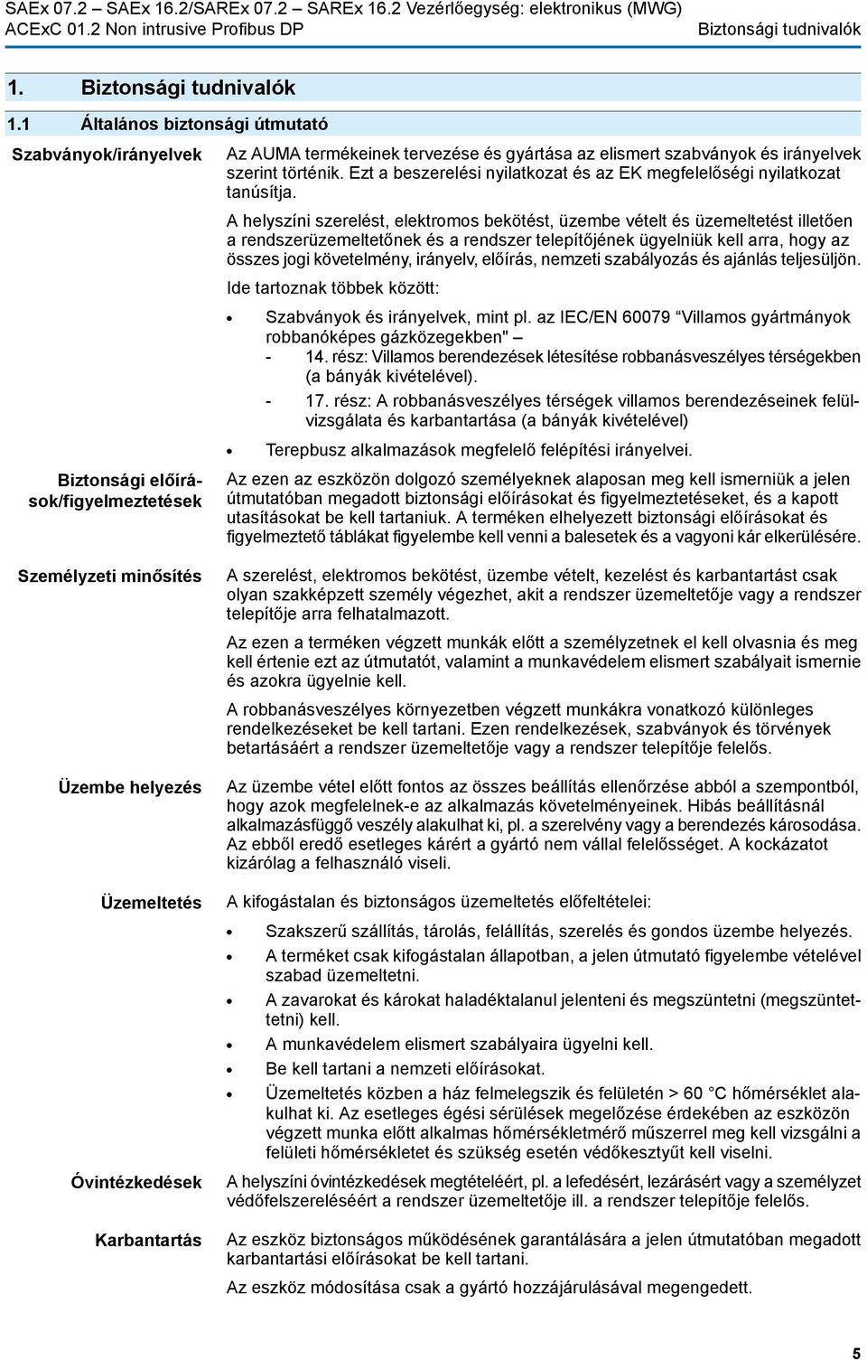A helyszíni szerelést, elektromos bekötést, üzembe vételt és üzemeltetést illetően a rendszerüzemeltetőnek és a rendszer telepítőjének ügyelniük kell arra, hogy az összes jogi követelmény, irányelv,