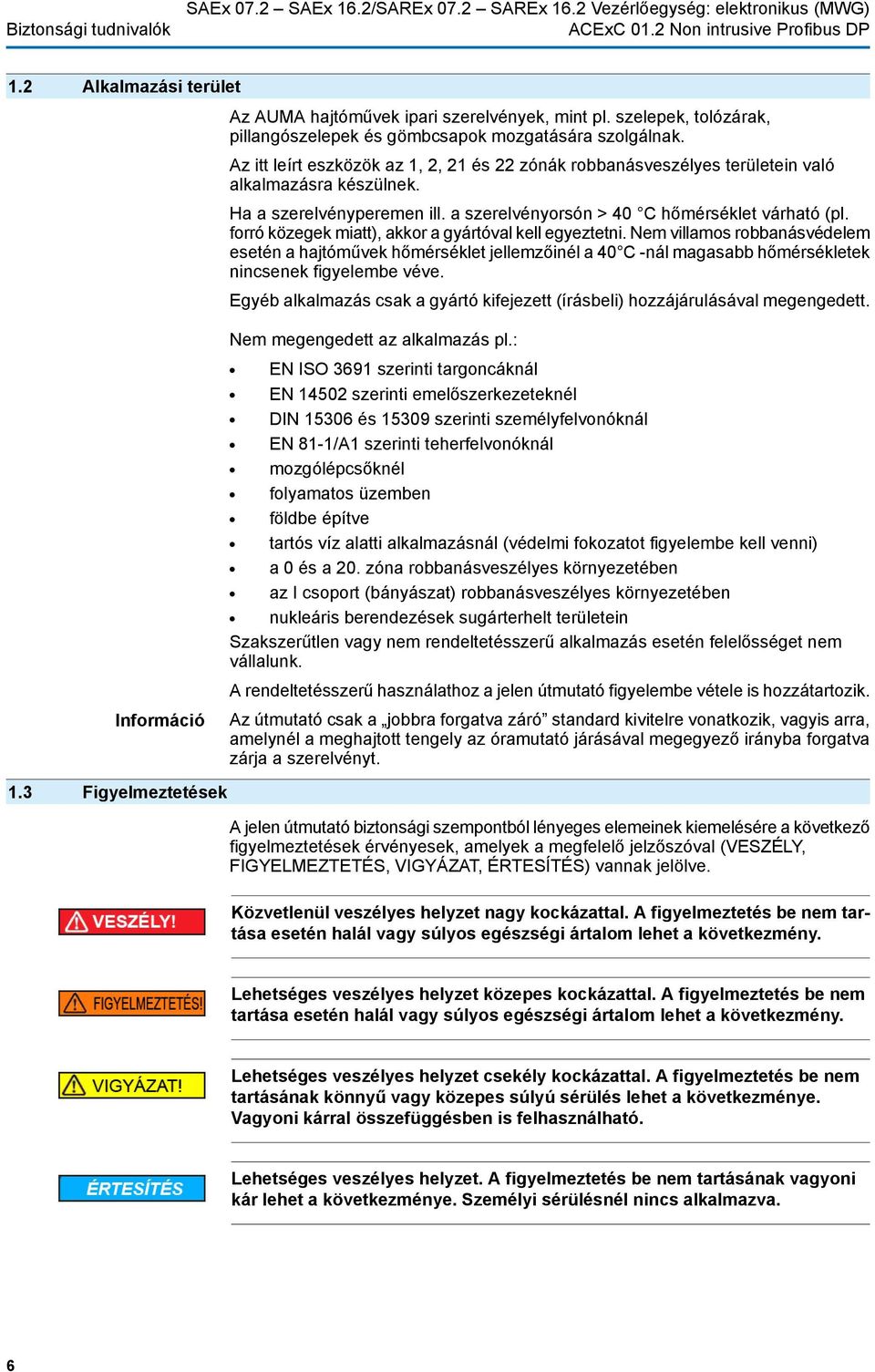 Ha a szerelvényperemen ill. a szerelvényorsón > 40 C hőmérséklet várható (pl. forró közegek miatt), akkor a gyártóval kell egyeztetni.