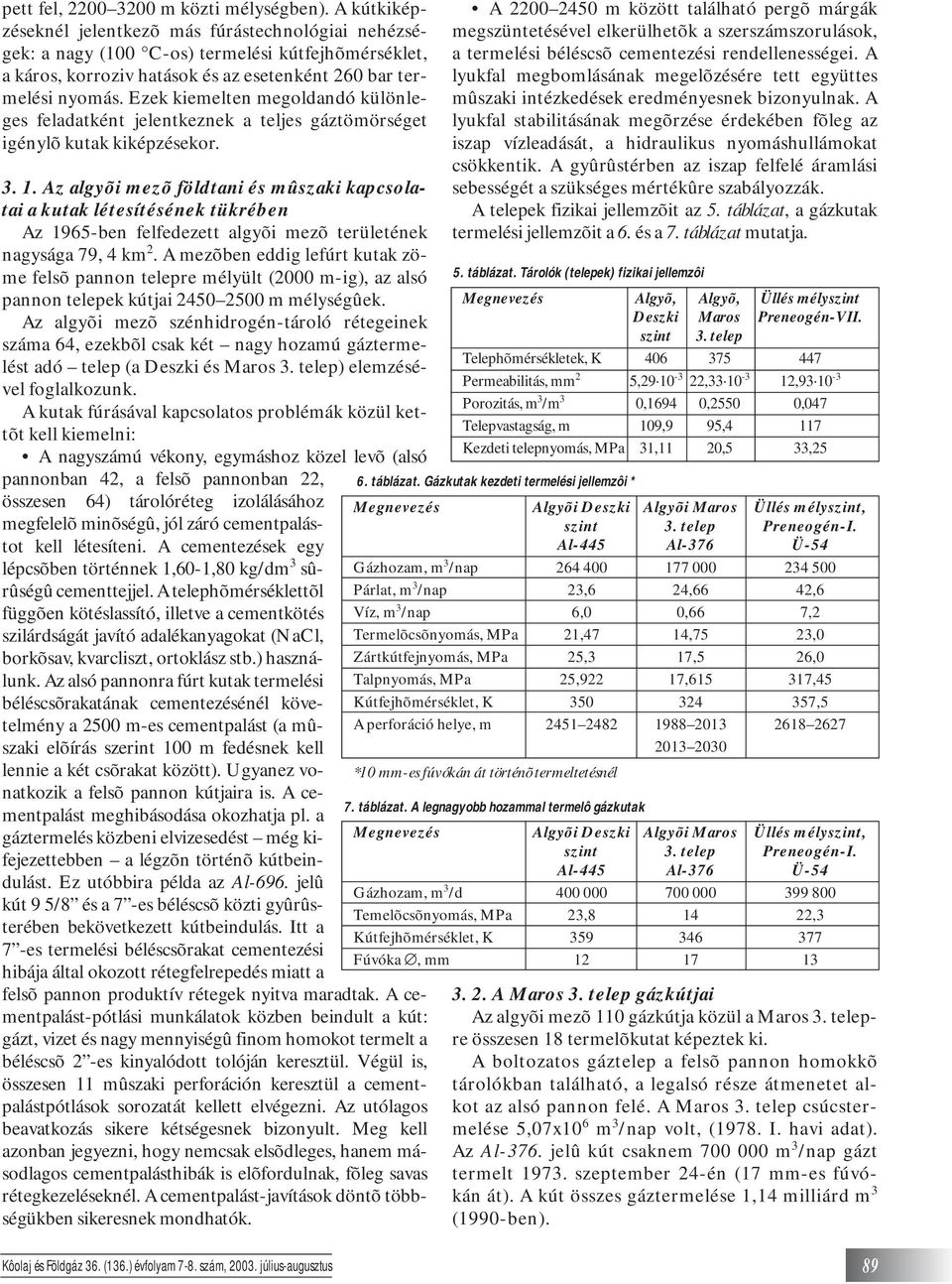 Ezek kiemelten megoldandó különleges feladatként jelentkeznek a teljes gáztömörséget igénylõ kutak kiképzésekor. 3. 1.