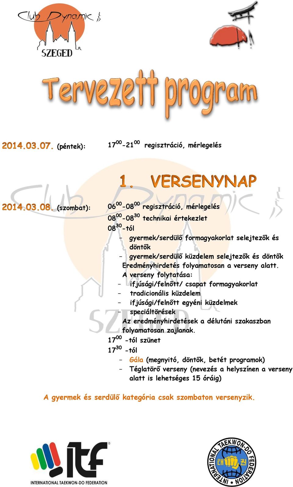 A verseny folytatása: - ifjúsági/felnőtt/ csapat formagyakorlat - tradicionális küzdelem - ifjúsági/felnőtt egyéni küzdelmek - speciáltörések Az eredményhirdetések a délutáni