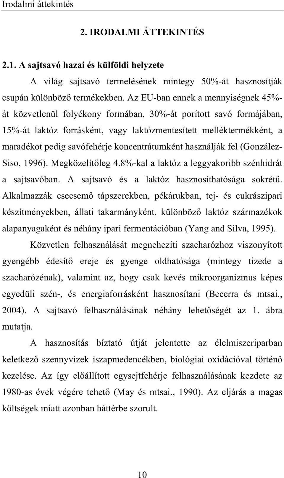 savófehérje koncentrátumként használják fel (González- Siso, 1996). Megközelít leg 4.8%-kal a laktóz a leggyakoribb szénhidrát a sajtsavóban. A sajtsavó és a laktóz hasznosíthatósága sokrét.