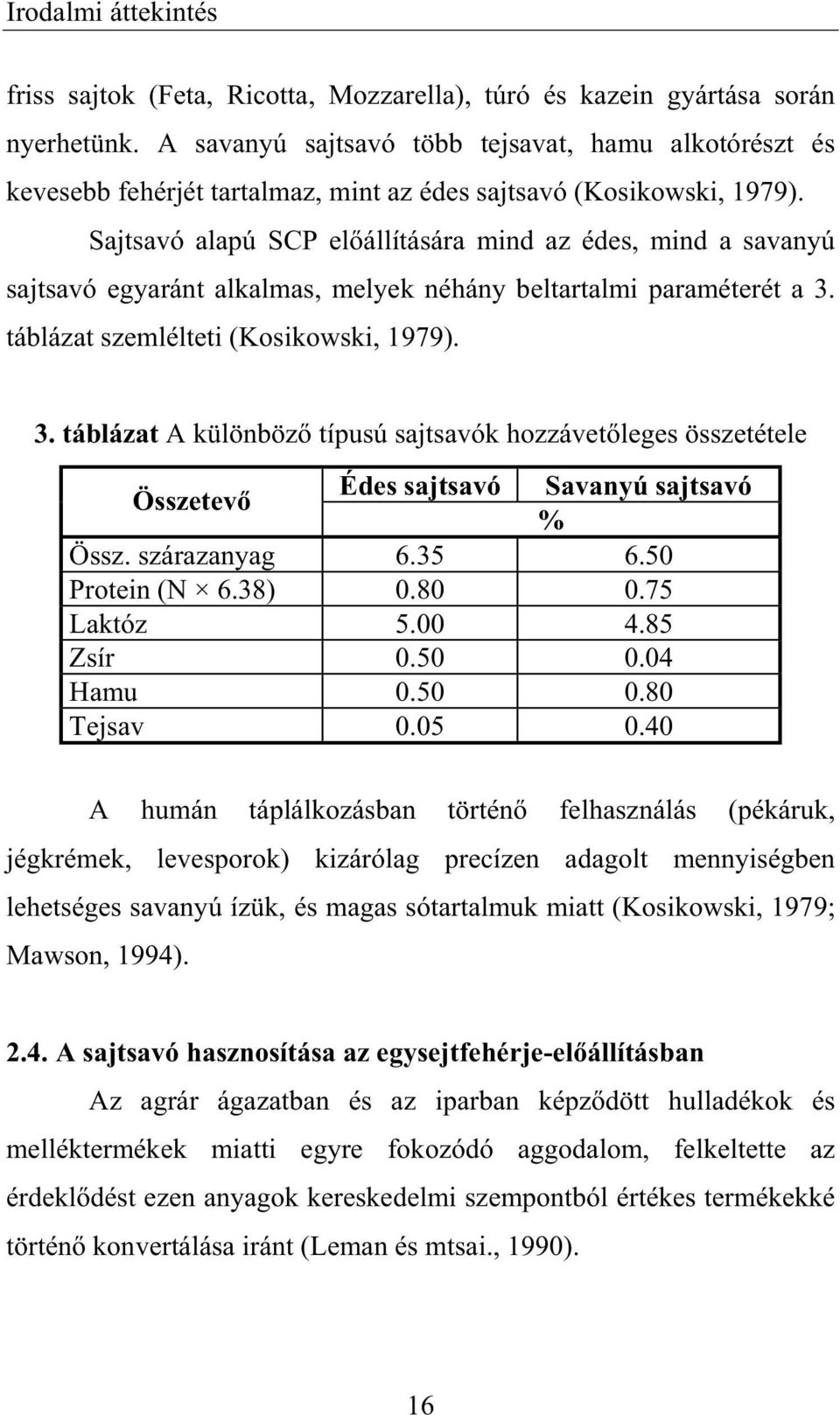 Sajtsavó alapú SCP el állítására mind az édes, mind a savanyú sajtsavó egyaránt alkalmas, melyek néhány beltartalmi paraméterét a 3.