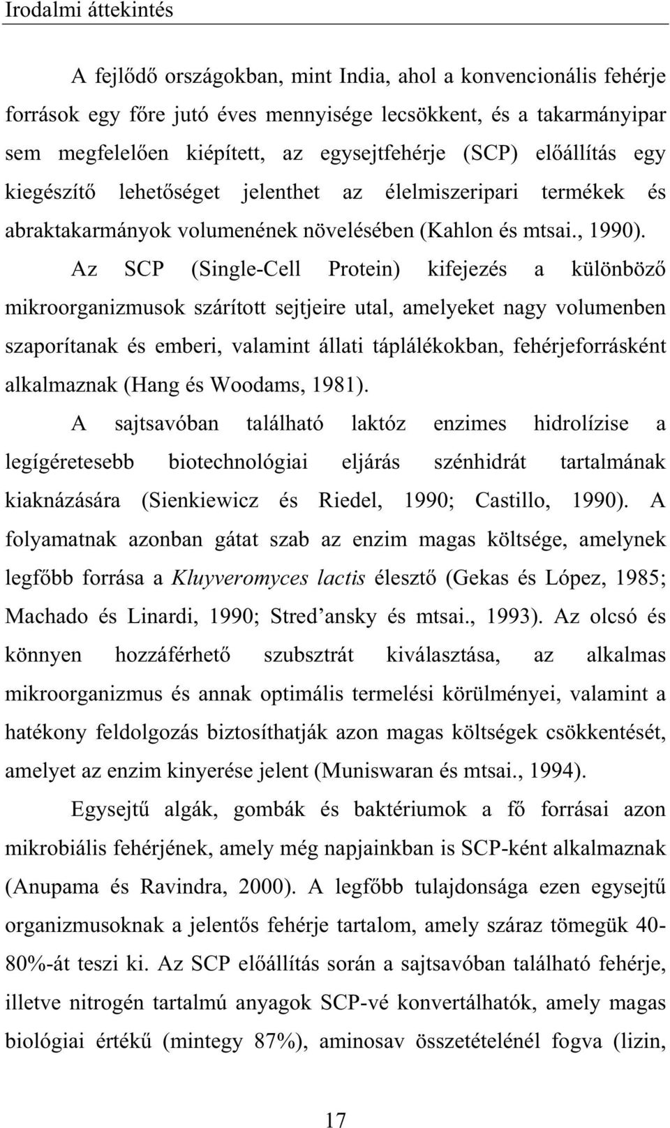 Az SCP (Single-Cell Protein) kifejezés a különböz mikroorganizmusok szárított sejtjeire utal, amelyeket nagy volumenben szaporítanak és emberi, valamint állati táplálékokban, fehérjeforrásként