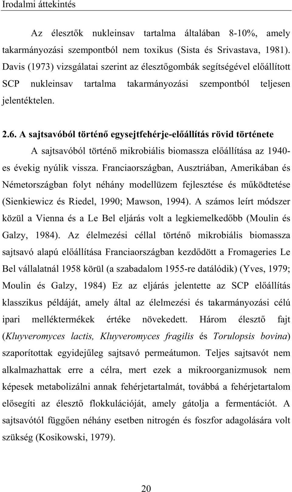 A sajtsavóból történ egysejtfehérje-el állítás rövid története A sajtsavóból történ mikrobiális biomassza el állítása az 1940- es évekig nyúlik vissza.