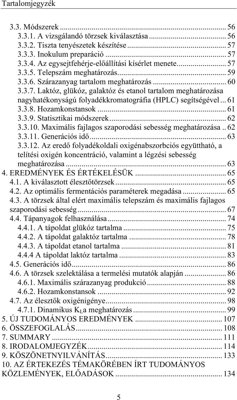 .. 61 3.3.8. Hozamkonstansok... 61 3.3.9. Statisztikai módszerek... 62 3.3.10. Maximális fajlagos szaporodási sebesség meghatározása.. 62 3.3.11. Generációs id... 63 3.3.12.