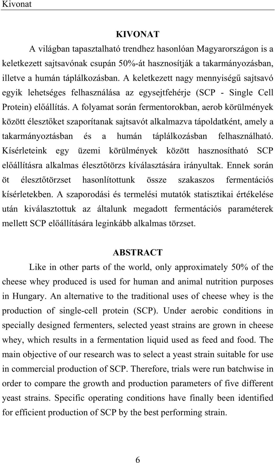 A folyamat során fermentorokban, aerob körülmények között éleszt ket szaporítanak sajtsavót alkalmazva tápoldatként, amely a takarmányoztásban és a humán táplálkozásban felhasználható.