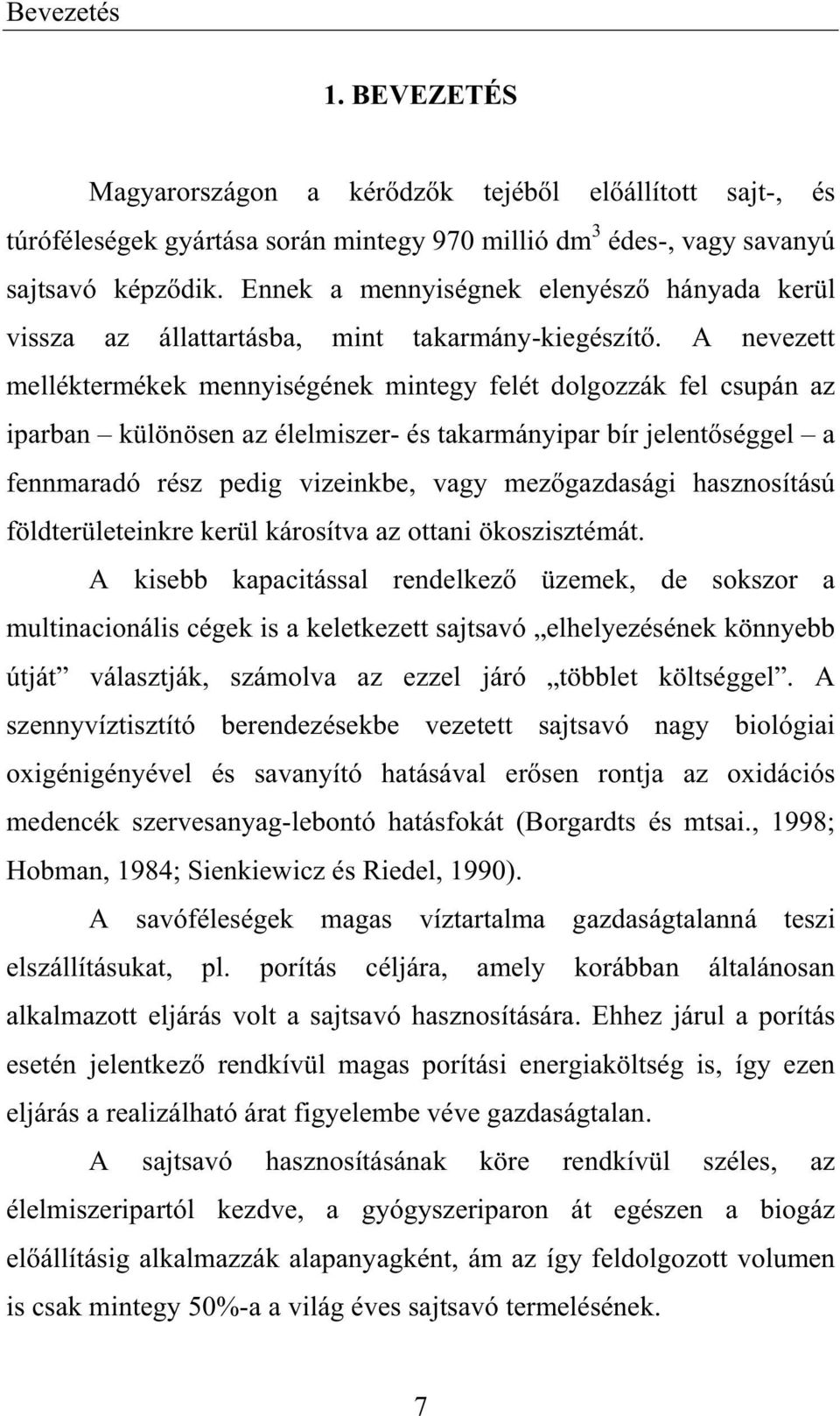 A nevezett melléktermékek mennyiségének mintegy felét dolgozzák fel csupán az iparban különösen az élelmiszer- és takarmányipar bír jelent séggel a fennmaradó rész pedig vizeinkbe, vagy mez gazdasági