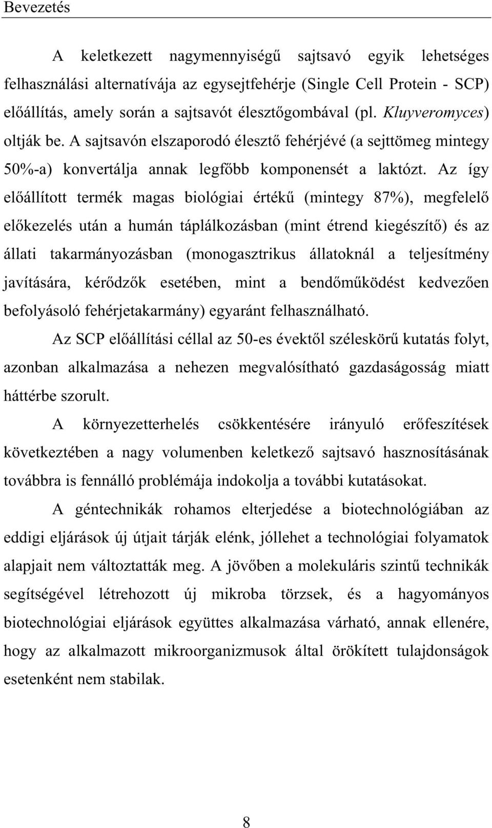 Az így el állított termék magas biológiai érték (mintegy 87%), megfelel el kezelés után a humán táplálkozásban (mint étrend kiegészít ) és az állati takarmányozásban (monogasztrikus állatoknál a