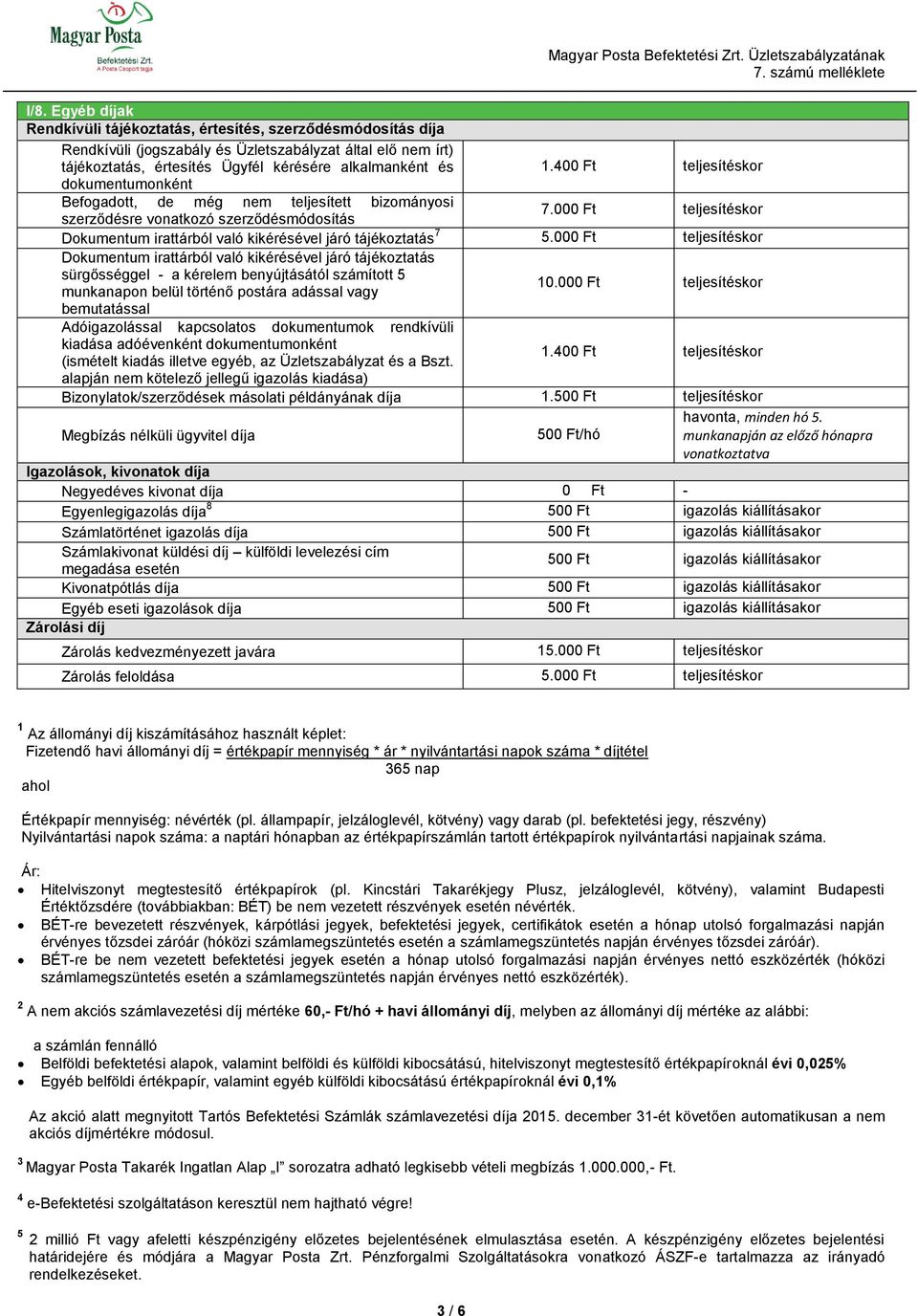 00 Dokumentum irattárból való kikérésével járó tájékoztatás sürgősséggel a kérelem benyújtásától számított 5 munkanapon belül történő postára adással vagy 10.