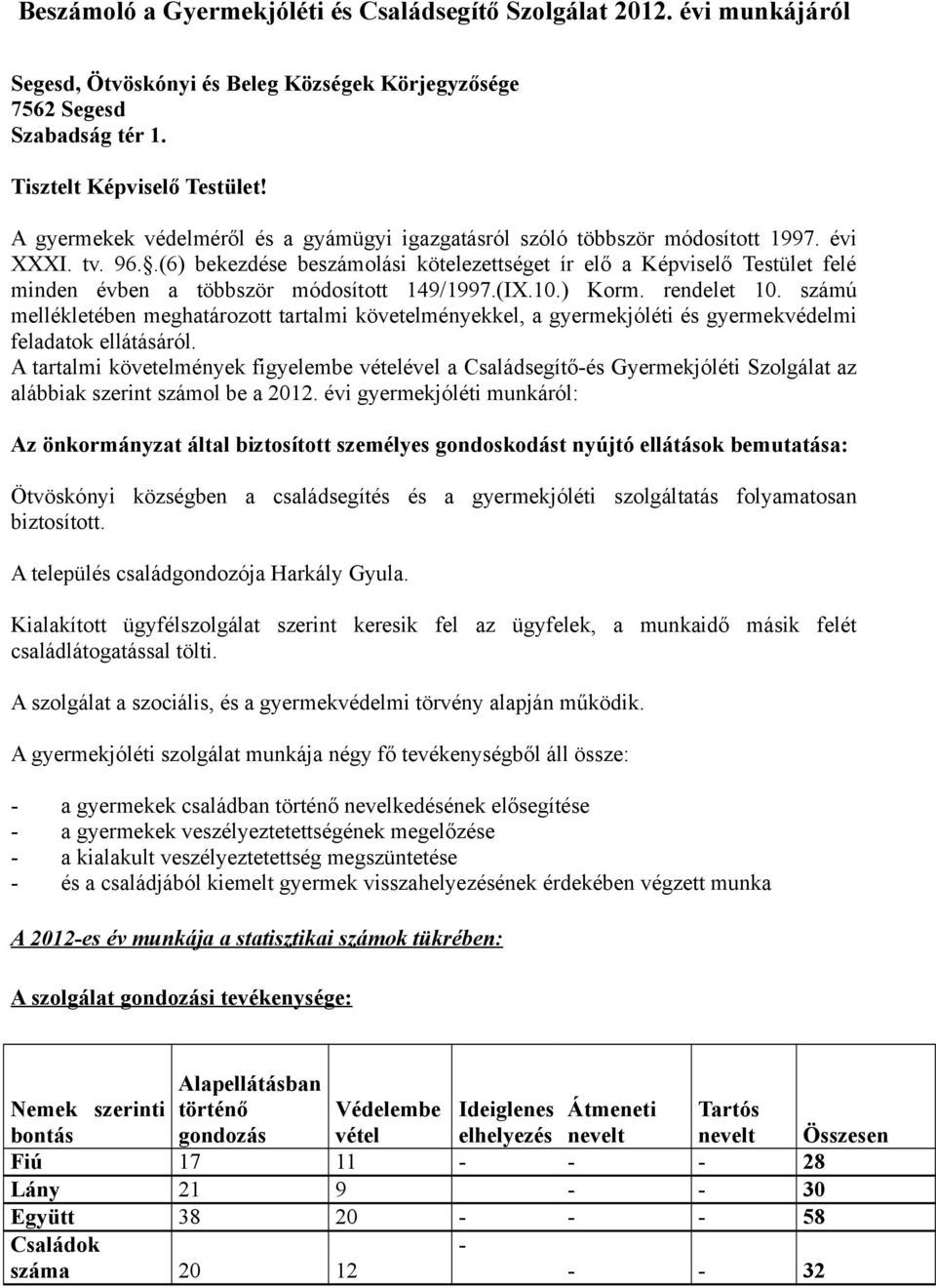 .(6) bekezdése beszámolási kötelezettséget ír elő a Képviselő Testület felé minden évben a többször módosított 149/1997.(IX.10.) Korm. rendelet 10.