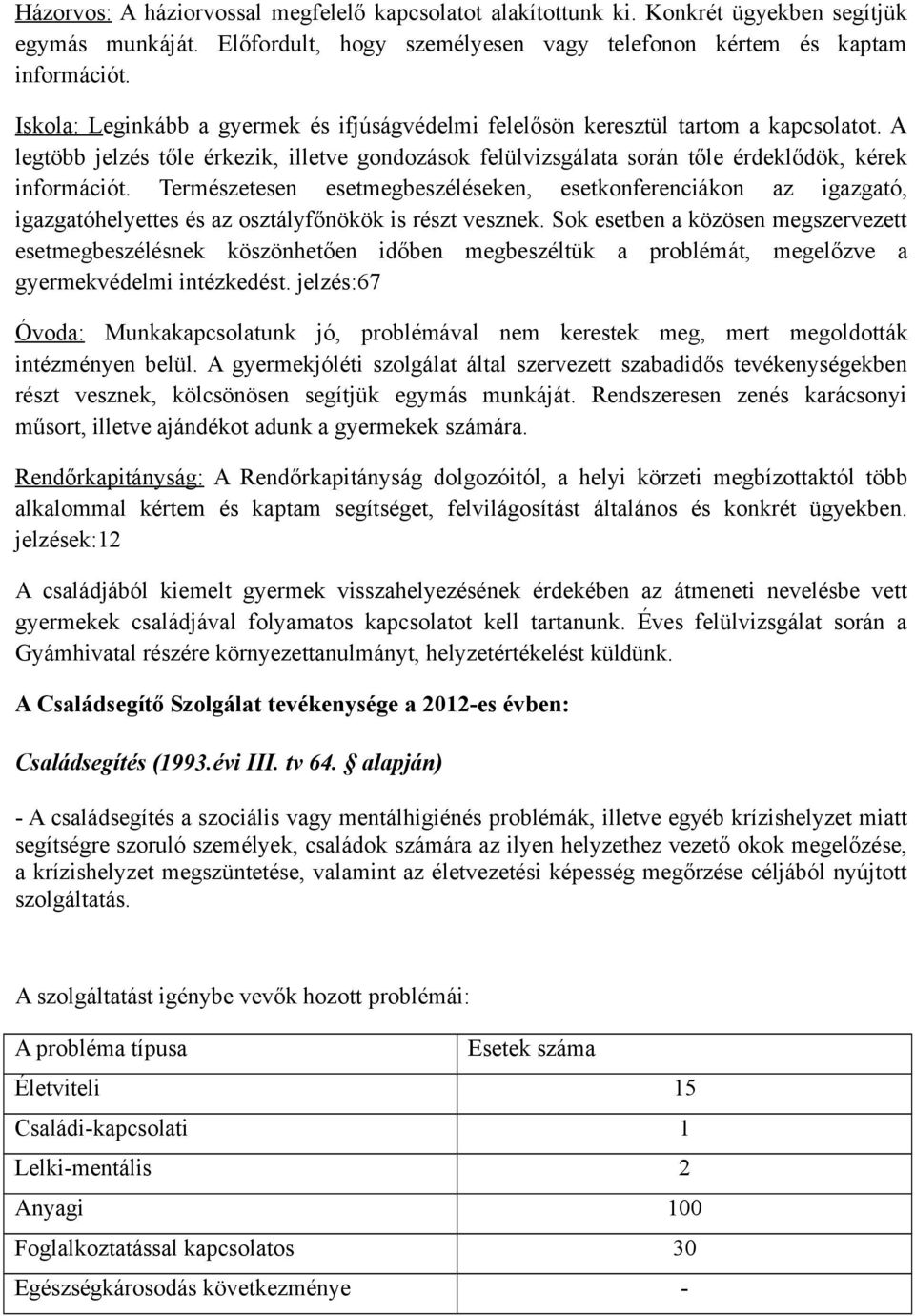 Természetesen esetmegbeszéléseken, esetkonferenciákon az igazgató, igazgatóhelyettes és az osztályfőnökök is részt vesznek.