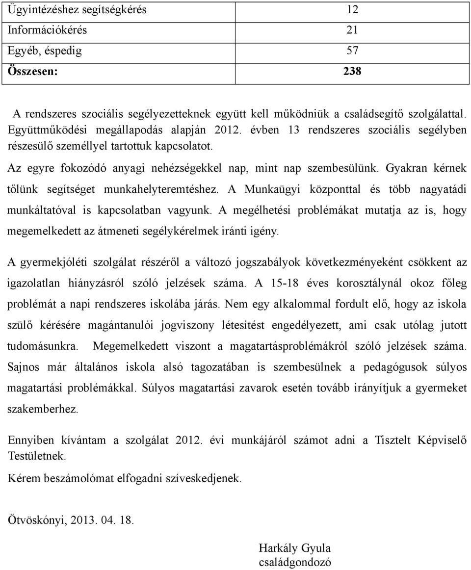 Gyakran kérnek tőlünk segítséget munkahelyteremtéshez. A Munkaügyi központtal és több nagyatádi munkáltatóval is kapcsolatban vagyunk.