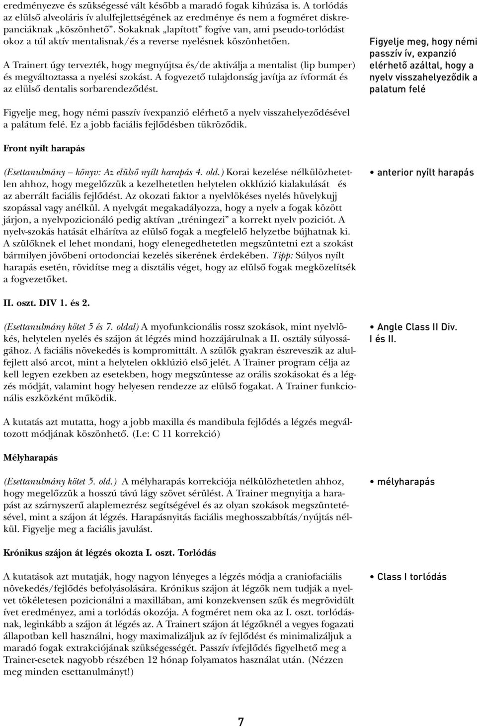 A Trainert úgy tervezték, hogy megnyújtsa és/de aktiválja a mentalist (lip bumper) és megváltoztassa a nyelési szokást.