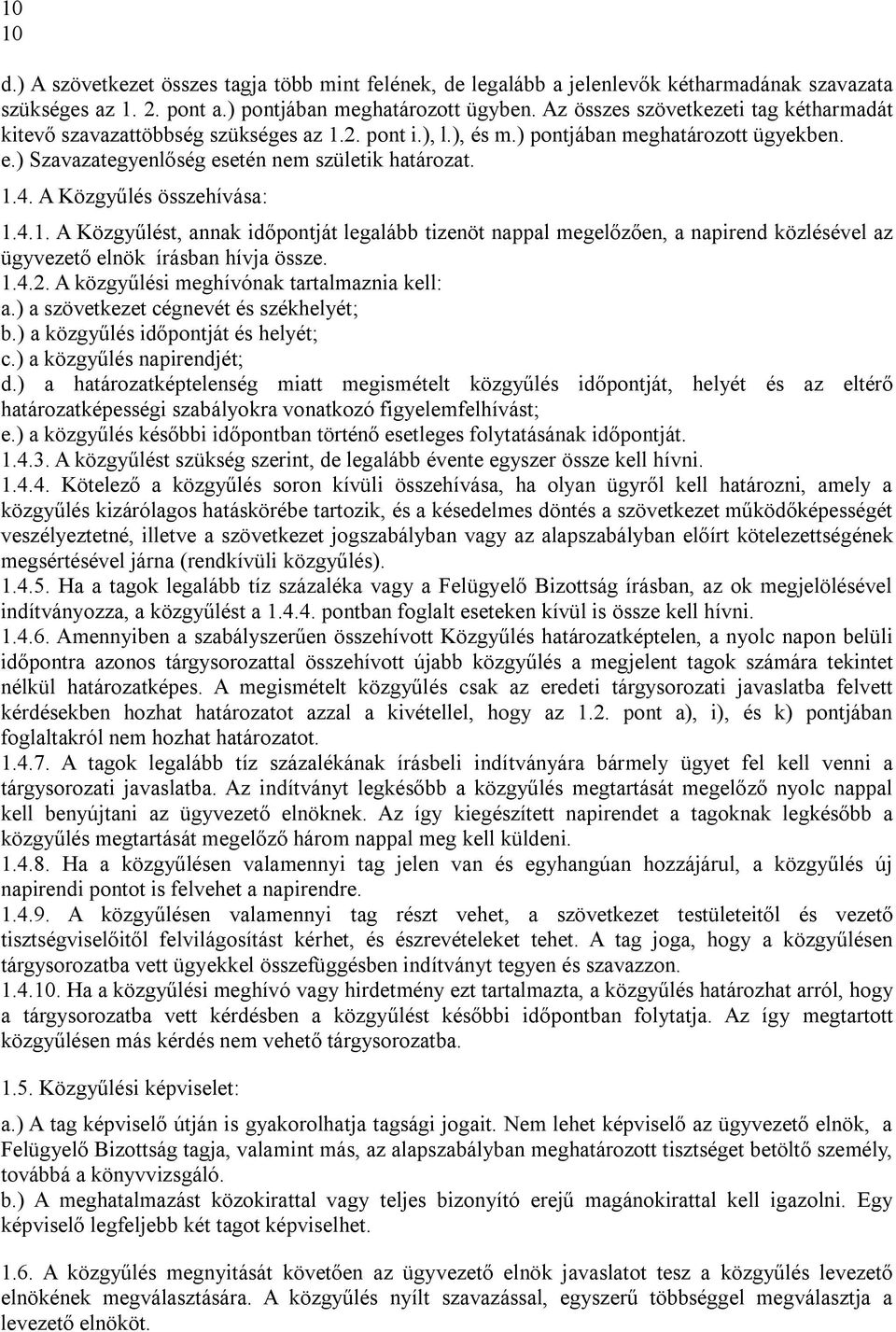 A Közgyűlés összehívása: 1.4.1. A Közgyűlést, annak időpontját legalább tizenöt nappal megelőzően, a napirend közlésével az ügyvezető elnök írásban hívja össze. 1.4.2.