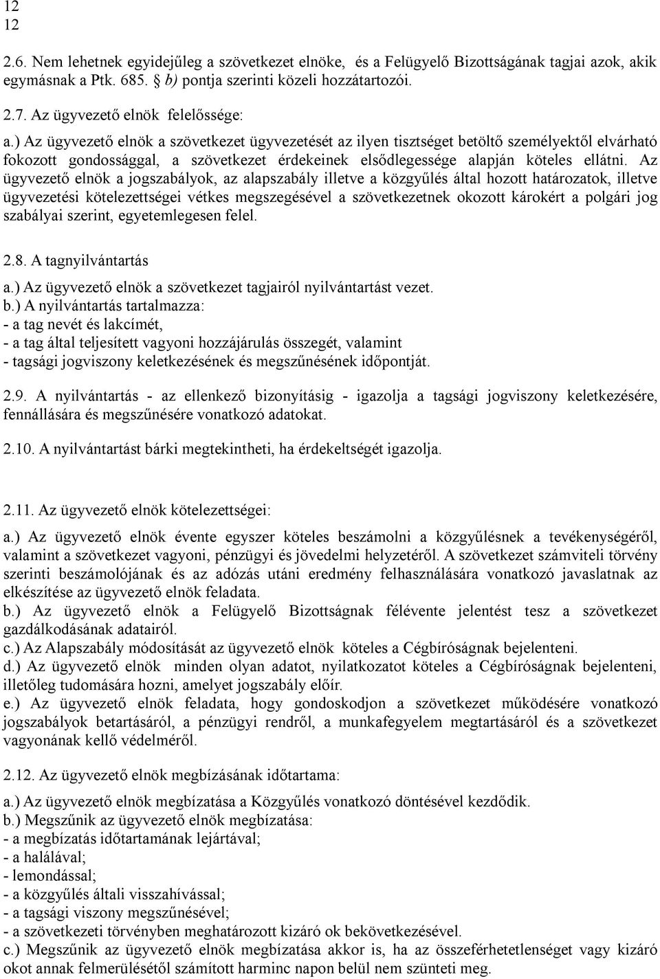 ) Az ügyvezető elnök a szövetkezet ügyvezetését az ilyen tisztséget betöltő személyektől elvárható fokozott gondossággal, a szövetkezet érdekeinek elsődlegessége alapján köteles ellátni.