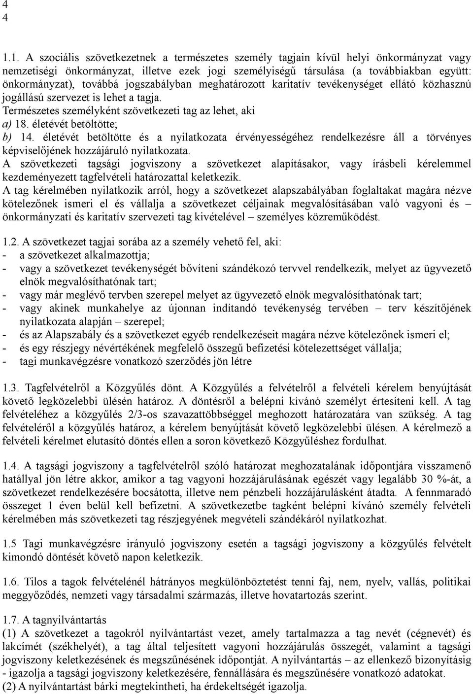 továbbá jogszabályban meghatározott karitatív tevékenységet ellátó közhasznú jogállású szervezet is lehet a tagja. Természetes személyként szövetkezeti tag az lehet, aki a) 18.