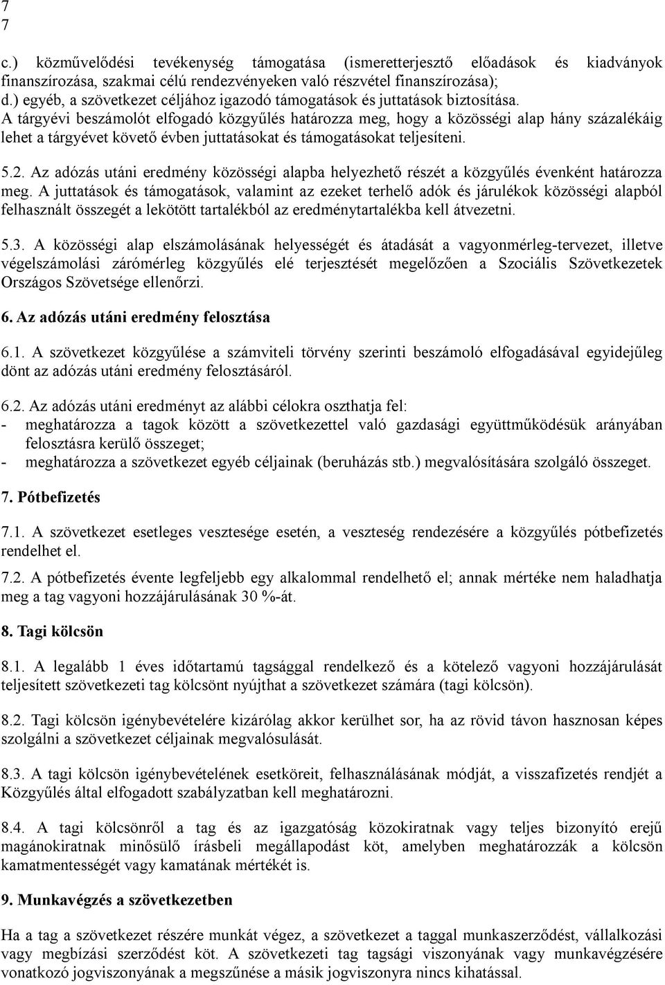 A tárgyévi beszámolót elfogadó közgyűlés határozza meg, hogy a közösségi alap hány százalékáig lehet a tárgyévet követő évben juttatásokat és támogatásokat teljesíteni. 5.2.