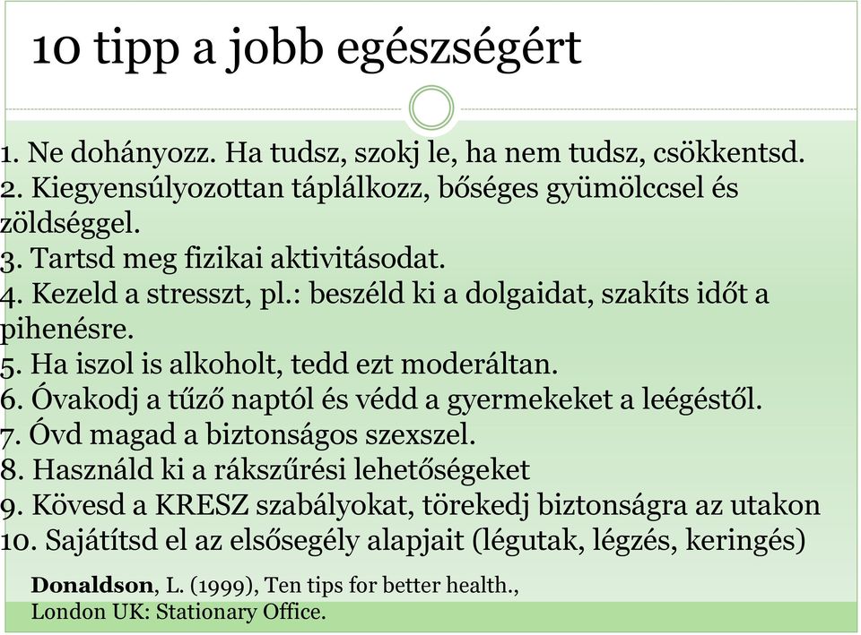 Óvakodj a tűző naptól és védd a gyermekeket a leégéstől. 7. Óvd magad a biztonságos szexszel. 8. Használd ki a rákszűrési lehetőségeket 9.